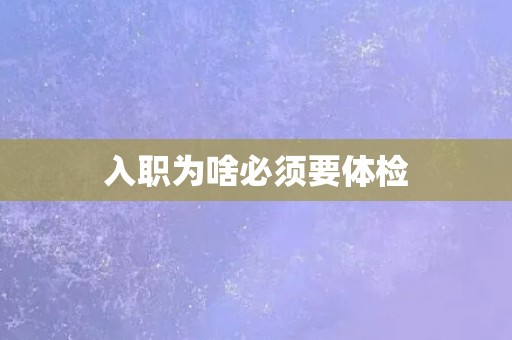 入职为啥必须要体检