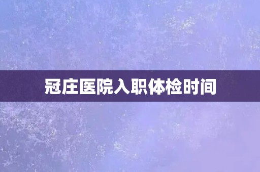 冠庄医院入职体检时间