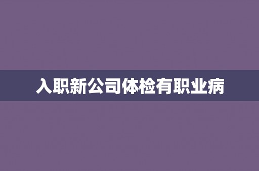 入职新公司体检有职业病