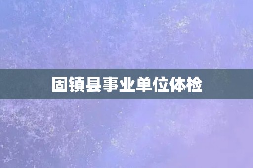 固镇县事业单位体检