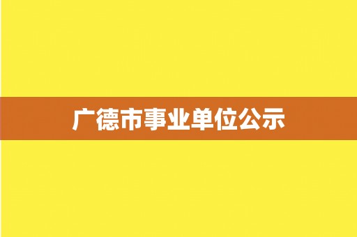 广德市事业单位公示