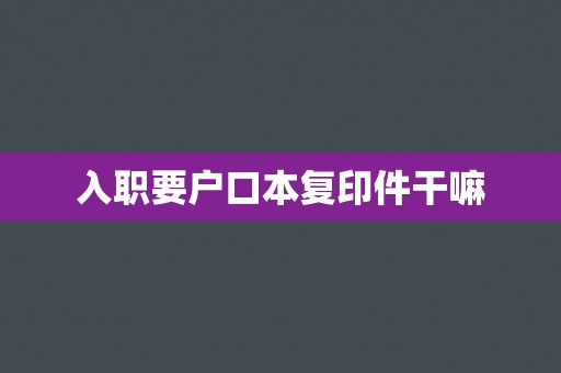 入职要户口本复印件干嘛