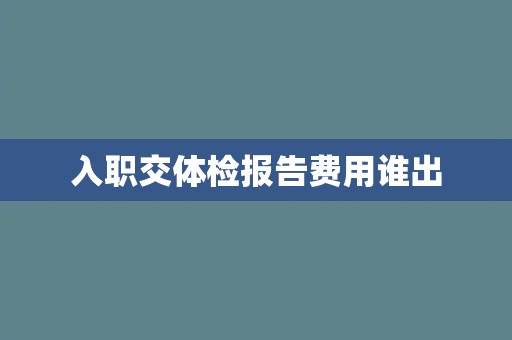 入职交体检报告费用谁出
