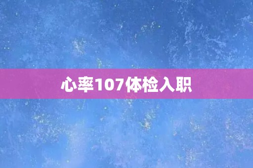 心率107体检入职