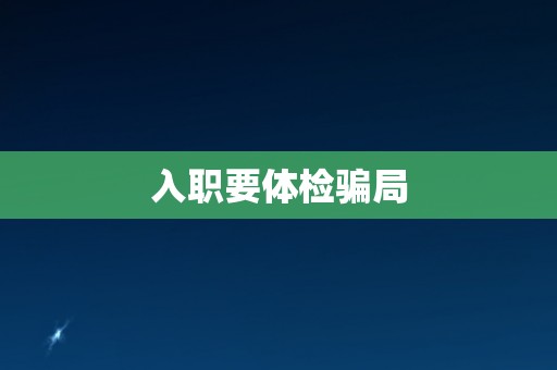 入职要体检骗局