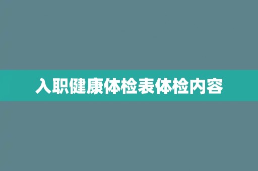 入职健康体检表体检内容 入职健康体检表体检内容