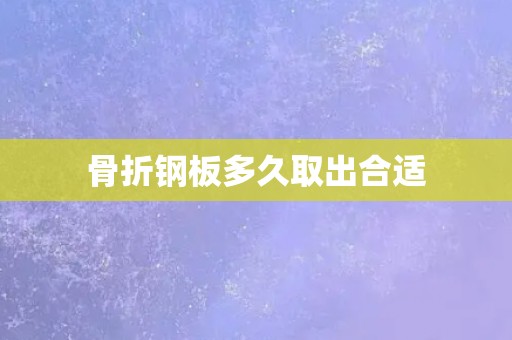 骨折钢板多久取出合适