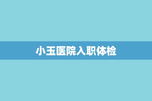 小玉医院入职体检