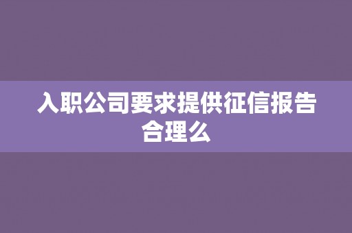 入职公司要求提供征信报告合理么