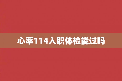 心率114入职体检能过吗