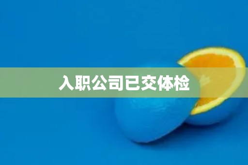 入职公司已交体检 入职公司已交体检