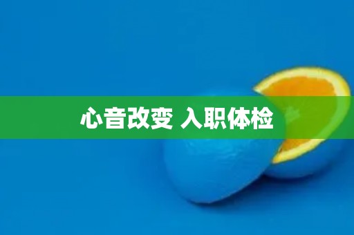 心音改变 入职体检