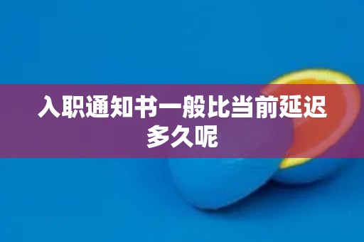 入职通知书一般比当前延迟多久呢