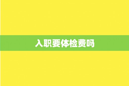 入职要体检费吗