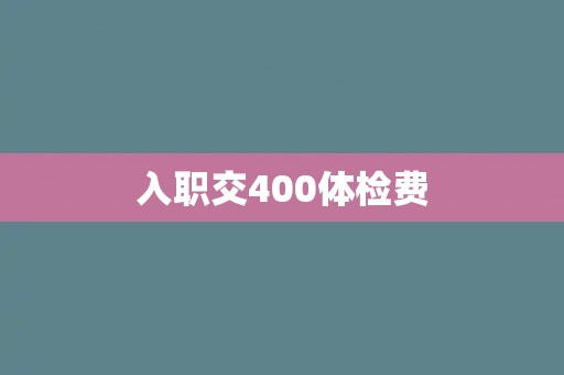 入职交400体检费