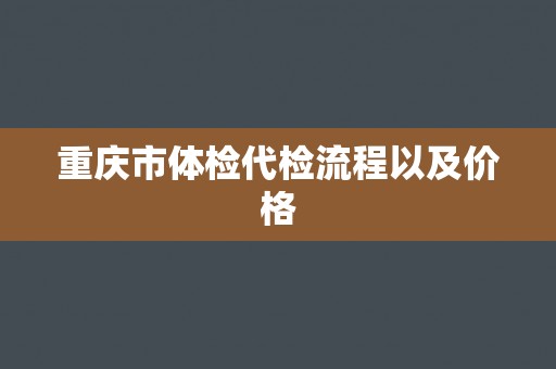 重庆市体检代检流程以及价格