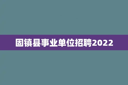 固镇县事业单位招聘2022 固镇县事业单位招聘2022