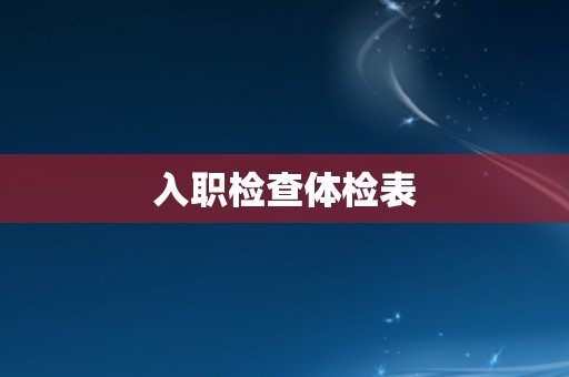 入职检查体检表