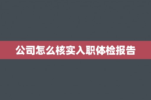 公司怎么核实入职体检报告