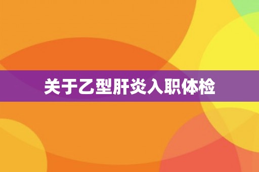 关于乙型肝炎入职体检