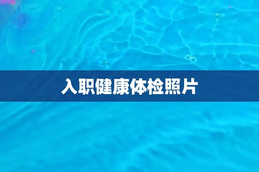 入职健康体检照片