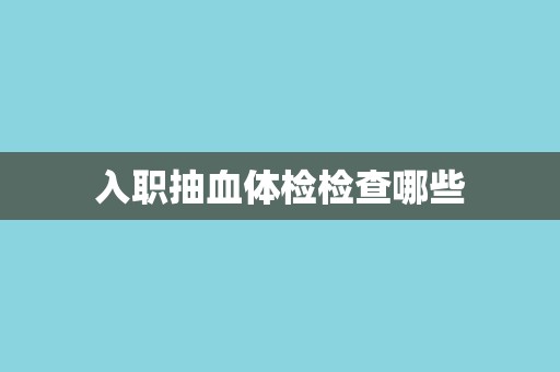 入职抽血体检检查哪些