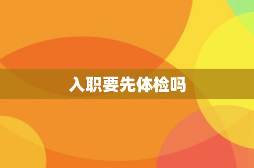 入职要先体检吗