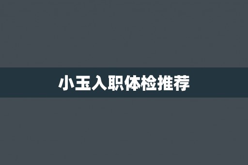 小玉入职体检推荐
