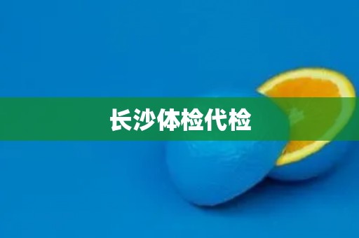 长沙体检代检