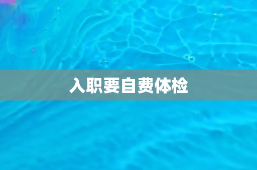 入职要自费体检