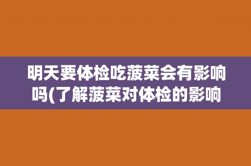 明天要体检吃菠菜会有影响吗(了解菠菜对体检的影响及建议)