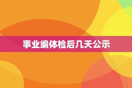 事业编体检后几天公示