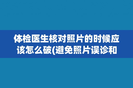 体检医生核对照片的时候应该怎么破(避免照片误诊和假冒身份的风险)