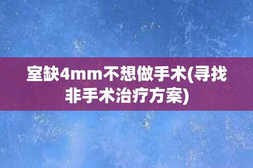 室缺4mm不想做手术(寻找非手术治疗方案)