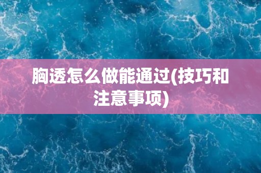 胸透怎么做能通过(技巧和注意事项)