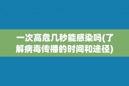 一次高危几秒能感染吗(了解病毒传播的时间和途径)