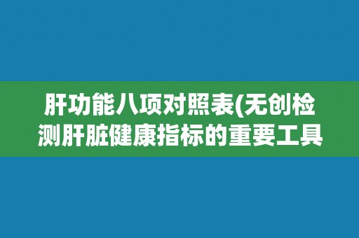肝功能八项对照表(无创检测肝脏健康指标的重要工具)