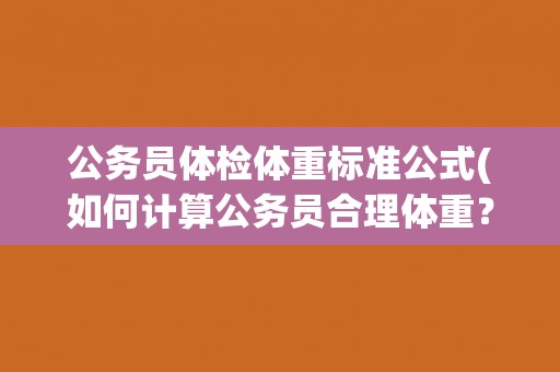 公务员体检体重标准公式(如何计算公务员合理体重？)