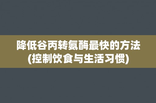 降低谷丙转氨酶最快的方法(控制饮食与生活习惯)