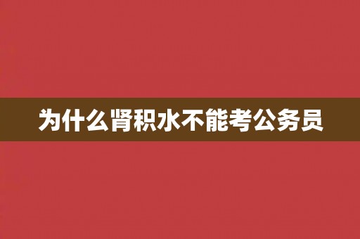 为什么肾积水不能考公务员