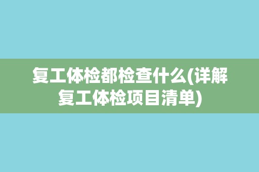 复工体检都检查什么(详解复工体检项目清单)