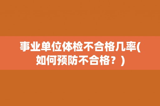 事业单位体检不合格几率(如何预防不合格？)
