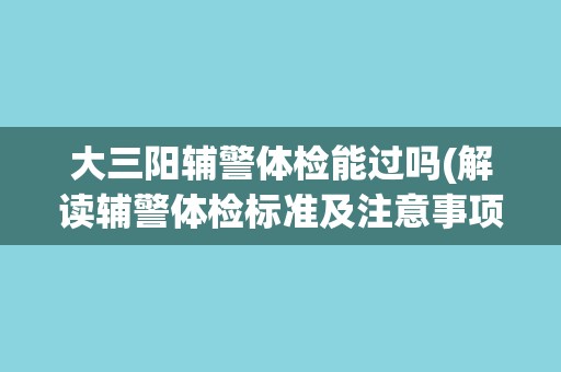 大三阳辅警体检能过吗(解读辅警体检标准及注意事项)