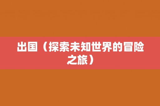 出国（探索未知世界的冒险之旅）