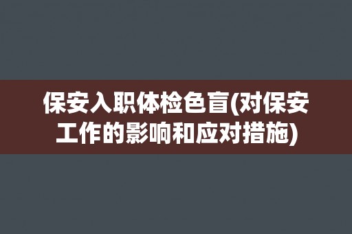 保安入职体检色盲(对保安工作的影响和应对措施)