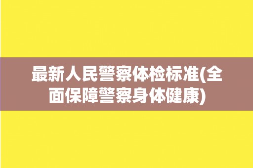 最新人民警察体检标准(全面保障警察身体健康)