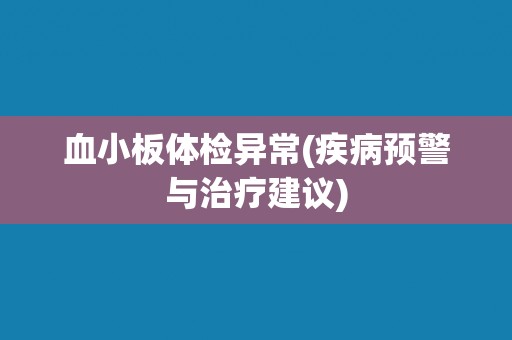 血小板体检异常(疾病预警与治疗建议)