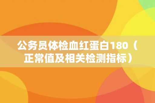公务员体检血红蛋白180（正常值及相关检测指标）