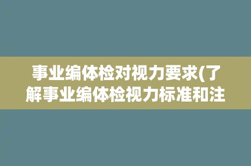 事业编体检对视力要求(了解事业编体检视力标准和注意事项)