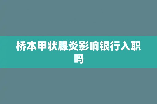 桥本甲状腺炎影响银行入职吗